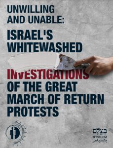 Unwilling and Unable: Israel’s Whitewashed Investigations of the Great March of Return Protests